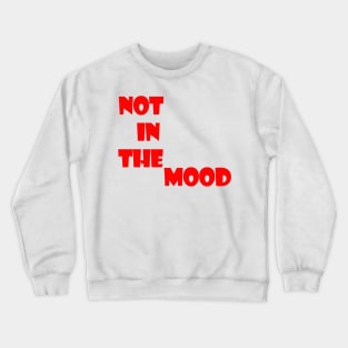 not in the mood Crewneck Sweatshirt